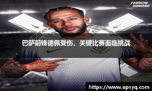 巴萨前锋德佩受伤，关键比赛面临挑战