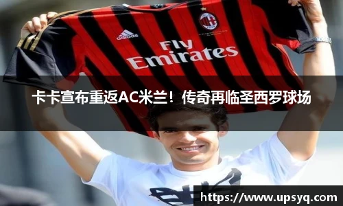 卡卡宣布重返AC米兰！传奇再临圣西罗球场