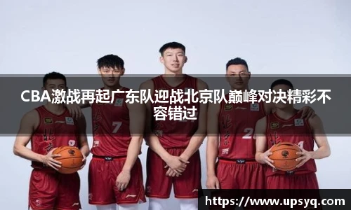 CBA激战再起广东队迎战北京队巅峰对决精彩不容错过
