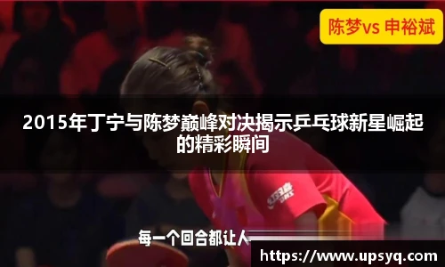 2015年丁宁与陈梦巅峰对决揭示乒乓球新星崛起的精彩瞬间