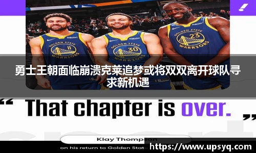 勇士王朝面临崩溃克莱追梦或将双双离开球队寻求新机遇