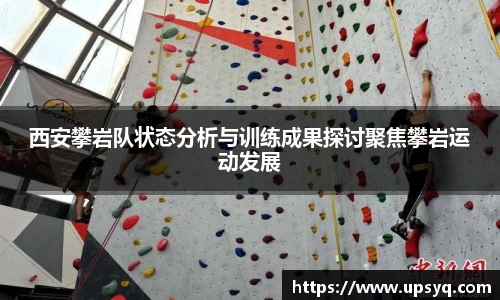 西安攀岩队状态分析与训练成果探讨聚焦攀岩运动发展