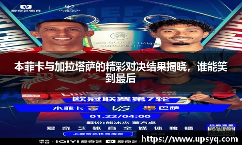 本菲卡与加拉塔萨的精彩对决结果揭晓，谁能笑到最后