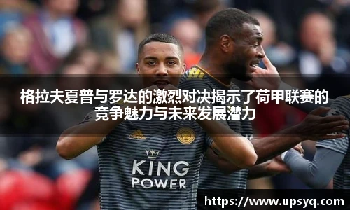 格拉夫夏普与罗达的激烈对决揭示了荷甲联赛的竞争魅力与未来发展潜力