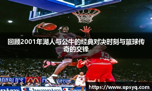 回顾2001年湖人与公牛的经典对决时刻与篮球传奇的交锋